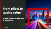 From Pilots to Lasting Value: Scaling Content Production to Deliver ROI